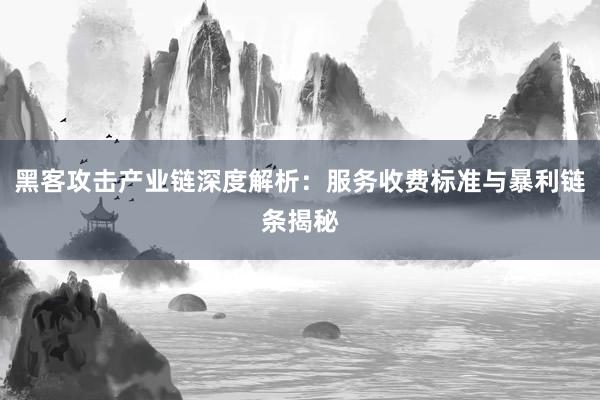黑客攻击产业链深度解析：服务收费标准与暴利链条揭秘